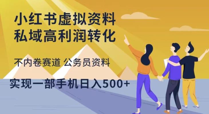 小红书虚拟资料私域高利润转化，不内卷赛道公务员资料，实现一部手机日入500+-副业心选