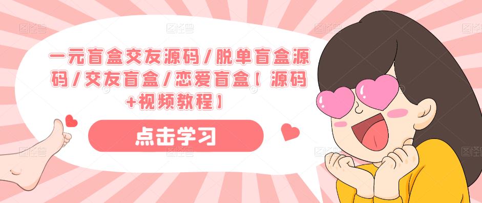 一元盲盒交友源码/脱单盲盒源码/交友盲盒/恋爱盲盒【源码+视频教程】-副业心选