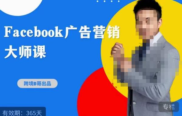 跨境b哥·2023Facebook广告营销大师课，挖掘广告商机，寻找精准客户 - 副业心选-副业心选