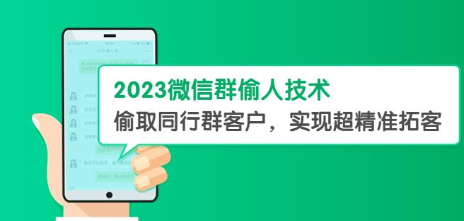 2023微信群偷人技术，偷取同行群客户，实现超精准拓客【教程+软件】【揭秘】 - 副业心选-副业心选