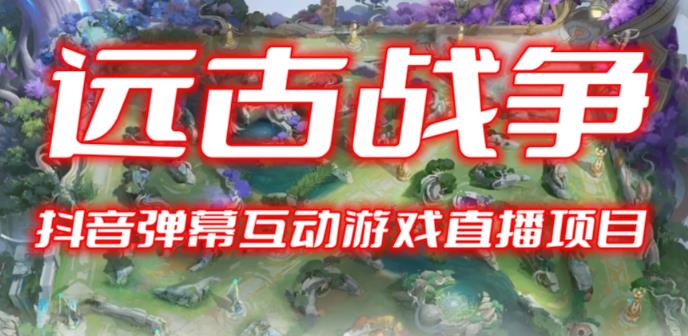 2023年抖音最新最火爆弹幕互动游戏–远古战争【开播教程+起号教程+兔费对接报白+一对一咨询服务+直播间搭建指导】-副业心选