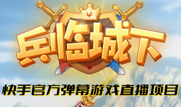 兵临城下–2023年快手最新最火爆弹幕互动游戏【开播教程+对接报白开通直播权限】 - 副业心选-副业心选