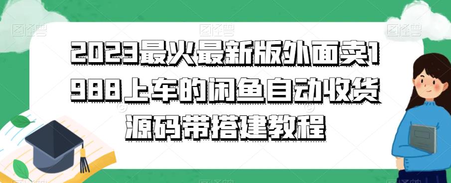 2023最火最新版外面1988上车的闲鱼自动收货源码带搭建教程-副业心选