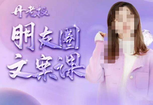 丹老板朋友圈文案课，这个春天，和丹老板来一场文案的约会吧-副业心选