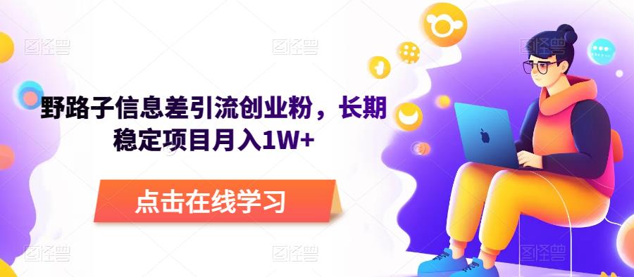 野路子信息差引流创业粉，长期稳定项目月入1W+ - 副业心选-副业心选