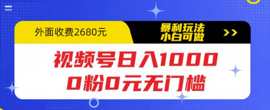 视频号日入1000，0粉0元无门槛，暴利玩法，小白可做，拆解教程【揭秘】 - 副业心选-副业心选