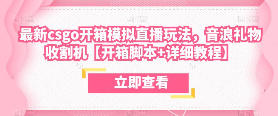 最新csgo开箱模拟直播玩法，音浪礼物收割机【开箱脚本+详细教程】 - 副业心选-副业心选