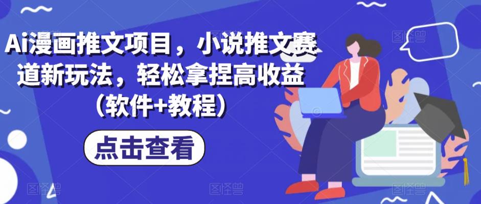 Ai漫画推文项目，小说推文赛道新玩法，轻松拿捏高收益（软件+教程） - 副业心选-副业心选