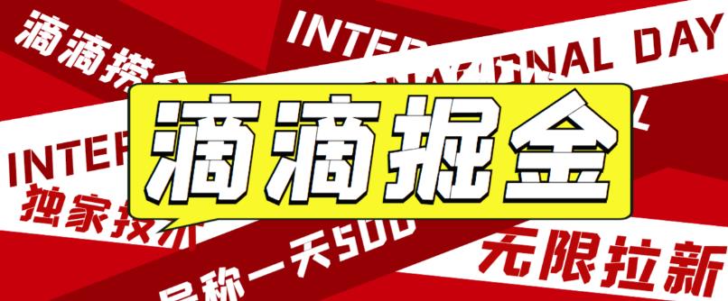 最近外面收费卖888起步很火的滴滴掘金项目教学详解，号称一天收益500+【详细文字步骤+教学视频】 - 副业心选-副业心选