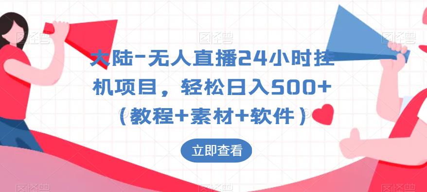 大陆-无人直播24小时挂机项目，轻松日入500+（教程+素材+软件） - 副业心选-副业心选