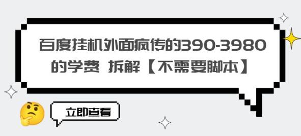 百度挂机外面疯传的390-3980的学费拆解【不需要脚本】【揭秘】-副业心选