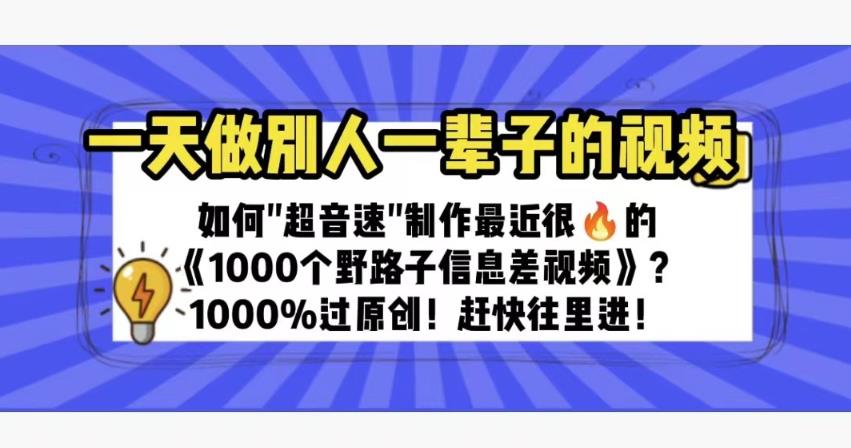 一天做完别一辈子的视频制作最近很火的《1000个野路子信息差》100%过原创【揭秘】 - 副业心选-副业心选