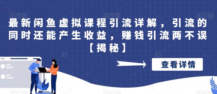 最新闲鱼虚拟课程引流详解，引流的同时还能产生收益，赚钱引流两不误【揭秘】 - 副业心选-副业心选