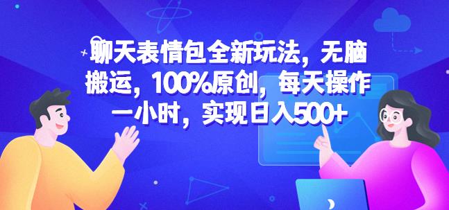 聊天表情包全新玩法，无脑搬运，100%原创，每天操作一小时，实现日入500+【揭秘】 - 副业心选-副业心选