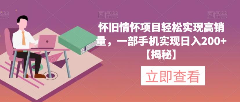 怀旧情怀项目轻松实现高销量，一部手机实现日入200+【揭秘】 - 副业心选-副业心选