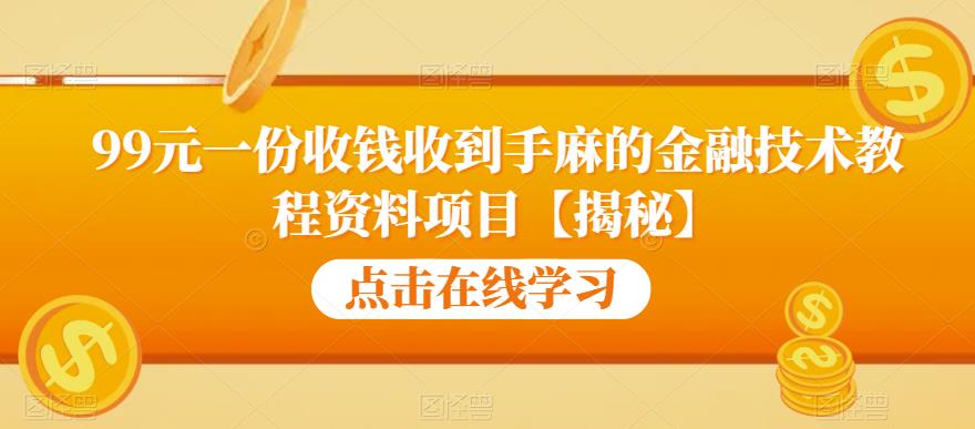 99元一份收钱收到手麻的金融技术教程资料项目【揭秘】 - 副业心选-副业心选