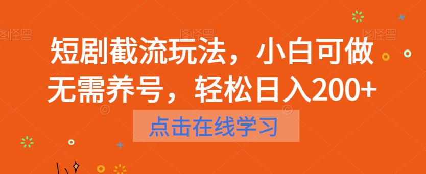 短剧截流玩法，小白可做无需养号，轻松日入200+ - 副业心选-副业心选
