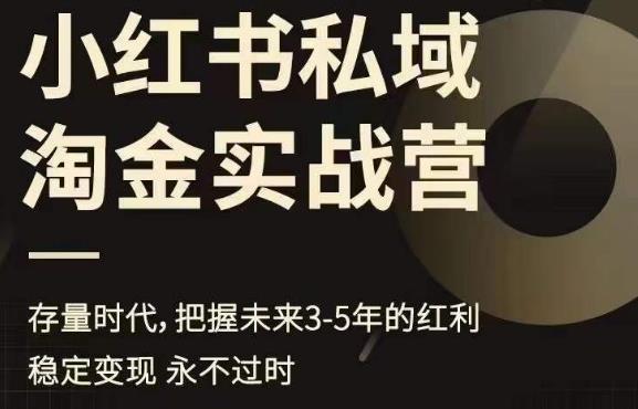 小红书私域淘金实战营，存量时代，把握未来3-5年的红利 - 副业心选-副业心选