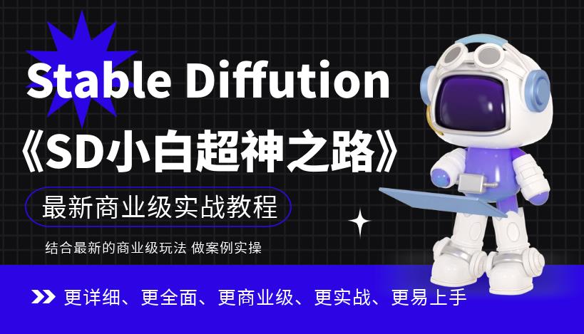 Stable Diffution小白超神之路，超详细AI绘画实操课，手把手带你掌握Stable Diffution商业级玩法 - 副业心选-副业心选