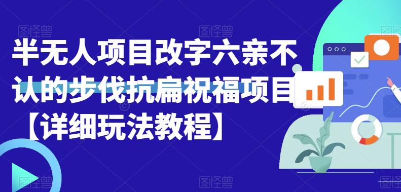半无人直播项目，改字六亲不认的步伐抗扁祝福项目【详细玩法教程】-副业心选