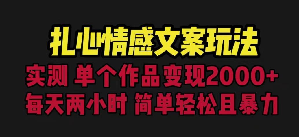 扎心情感文案玩法，单个作品变现5000+，一分钟一条原创作品，流量爆炸【揭秘】 - 副业心选-副业心选