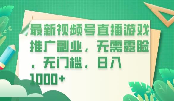 最新视频号直播游戏推广副业，无需露脸，无门槛，日入1000+【揭秘】 - 副业心选-副业心选