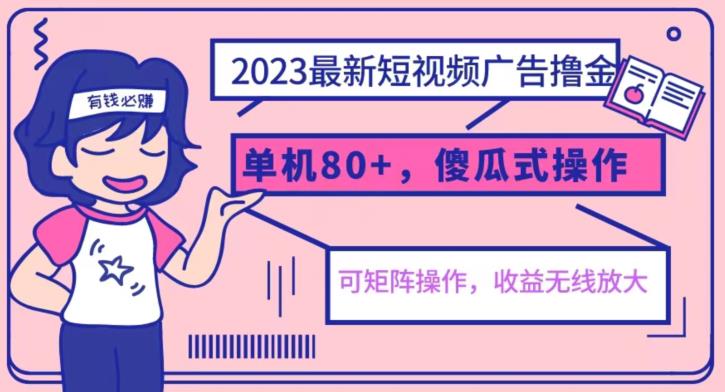 2023最新玩法短视频广告撸金，亲测单机收益80+，可矩阵，傻瓜式操作，小白可上手【揭秘】 - 副业心选-副业心选