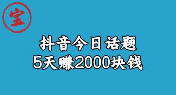 宝哥·风向标发现金矿，抖音今日话题玩法，5天赚2000块钱【拆解】 - 副业心选-副业心选