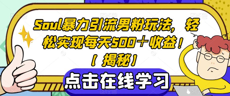 Soul暴力引流男粉玩法，轻松实现每天500＋收益！【揭秘】 - 副业心选-副业心选