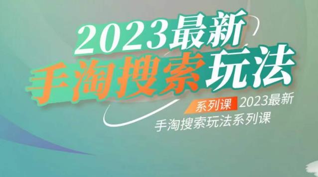 云创一方2023最新手淘搜索玩法，手淘搜索玩法系列课 - 副业心选-副业心选