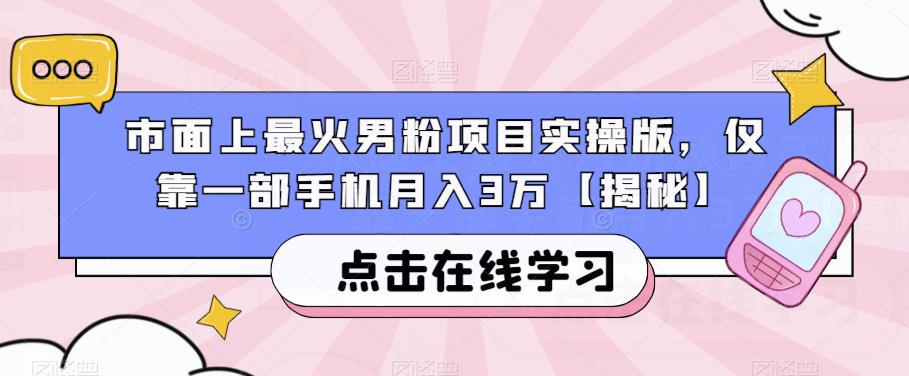 市面上最火男粉项目实操版，仅靠一部手机月入3万【揭秘】 - 副业心选-副业心选