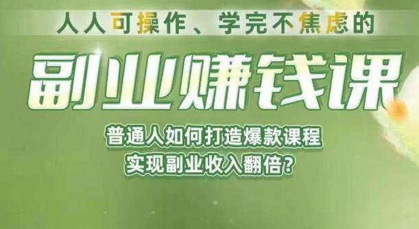 人人可操作、学完不焦虑的副业赚钱课，普通人如何打造爆款课程，实现副业收入翻倍 - 副业心选-副业心选