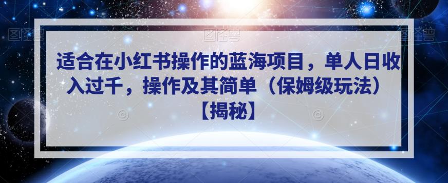 适合在小红书操作的蓝海项目，单人日收入过千，操作及其简单（保姆级玩法）【揭秘】 - 副业心选-副业心选