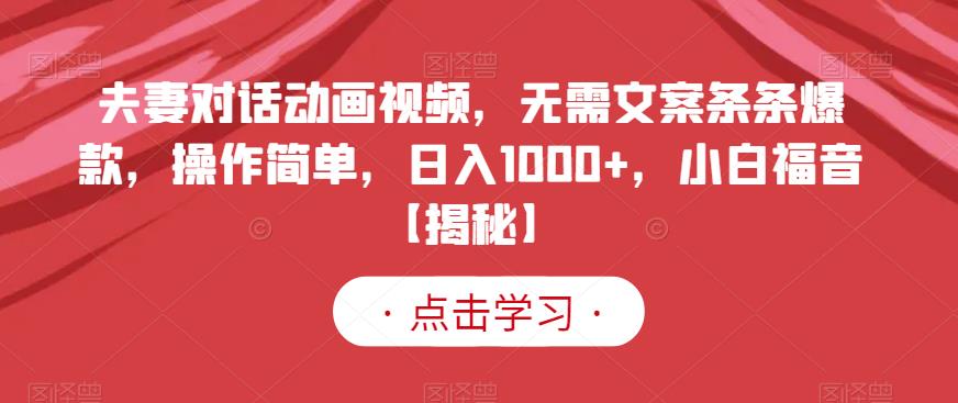 夫妻对话动画视频，无需文案条条爆款，操作简单，日入1000+，小白福音【揭秘】 - 副业心选-副业心选
