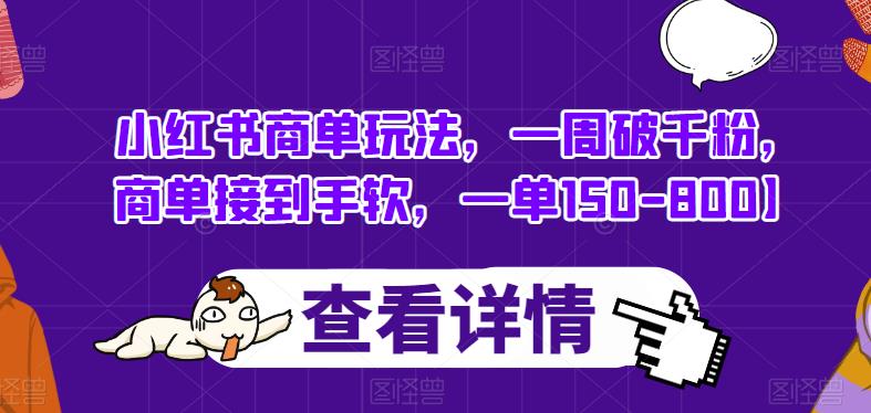 小红书商单玩法，一周破千粉，商单接到手软，一单150-800【揭秘】-副业心选