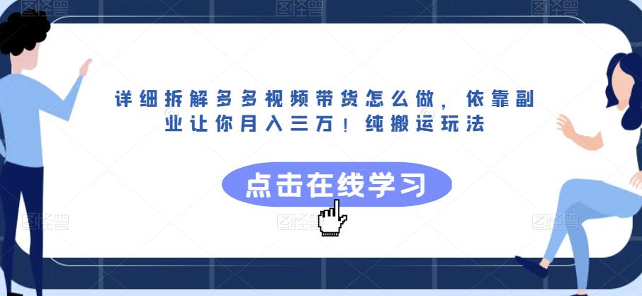 详细拆解多多视频带货怎么做，依靠副业让你月入三万！纯搬运玩法【揭秘】 - 副业心选-副业心选