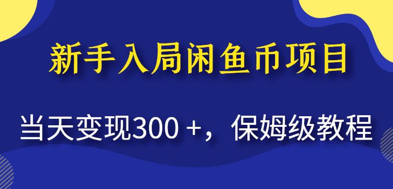 新手入局闲鱼币项目，当天变现300+，保姆级教程【揭秘】-副业心选
