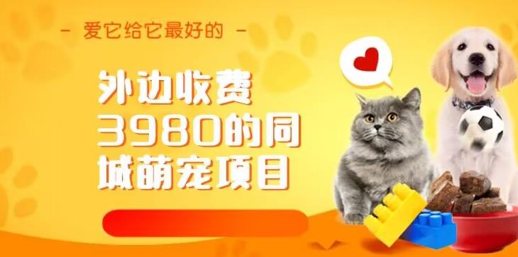 外边收费3980的同城萌宠项目，用最冷门的玩法冲击最热门的市场【揭秘】 - 副业心选-副业心选