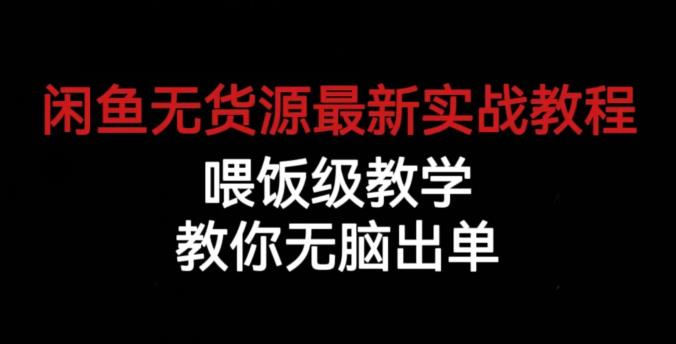 闲鱼无货源最新实战教程，喂饭级教学，教你无脑出单【揭秘】 - 副业心选-副业心选