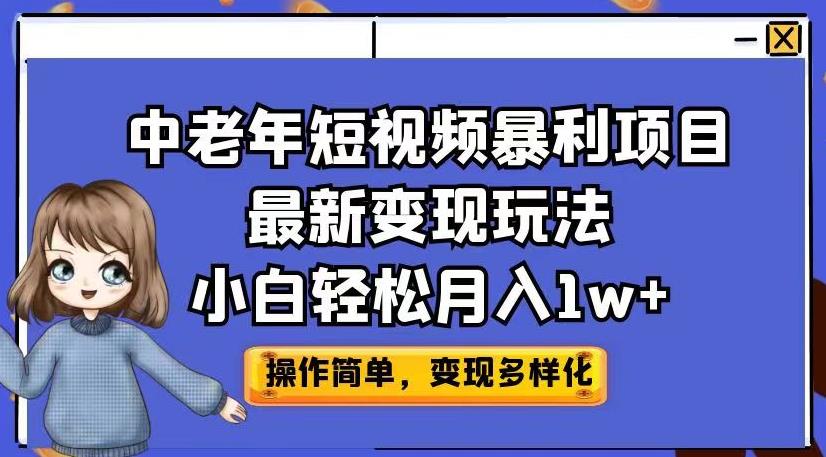 中老年短视频暴利项目最新变现玩法，小白轻松月入1w+【揭秘】 - 副业心选-副业心选