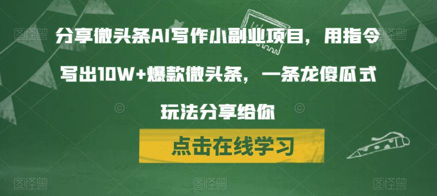 分享微头条AI写作小副业项目，用指令写出10W+爆款微头条，一条龙傻瓜式玩法分享给你 - 副业心选-副业心选