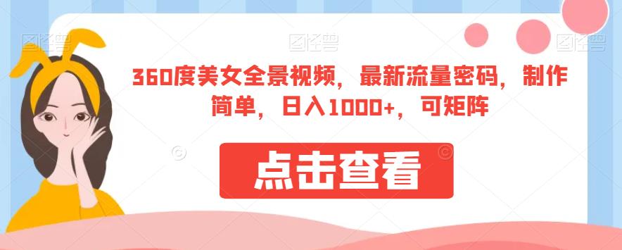 360度美女全景视频，最新流量密码，制作简单，日入1000+，可矩阵【揭秘】 - 副业心选-副业心选