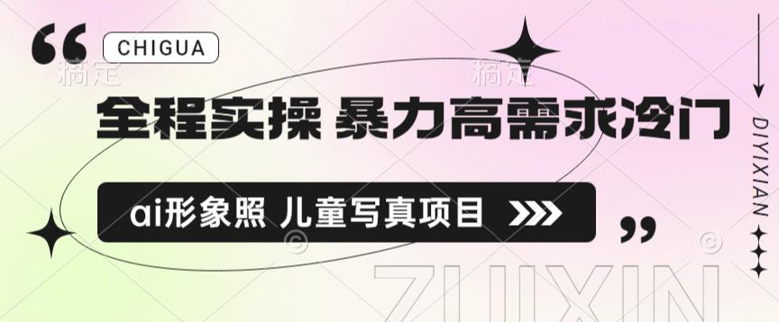 全程实操 暴力高需求冷门ai形象照 儿童写真项目揭秘-副业心选