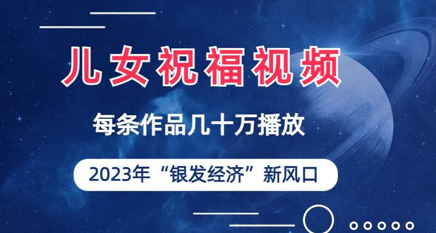 儿女祝福视频彻底爆火，一条作品几十万播放，2023年一定要抓住银发经济新风口【揭秘】 - 副业心选-副业心选