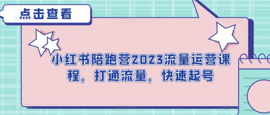小红书陪跑营2023流量运营课程，打通流量，快速起号 - 副业心选-副业心选