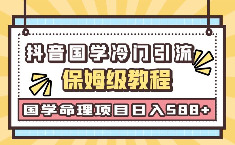 日引流50+，轻松日入500+，抖音国学玄学神秘学最新命理冷门引流玩法，无脑操作【揭秘】 - 副业心选-副业心选
