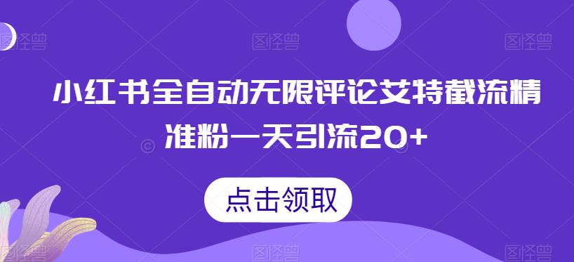 小红书全自动无限评论艾特截流精准粉，一天引流20+【揭秘】 - 副业心选-副业心选