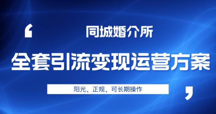 本地婚恋全套引流变现运营方案，阳光、正规、可长期操作【揭秘】 - 副业心选-副业心选