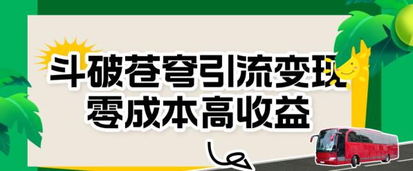 斗破苍穹引流变现，零成本高收益【揭秘】 - 副业心选-副业心选