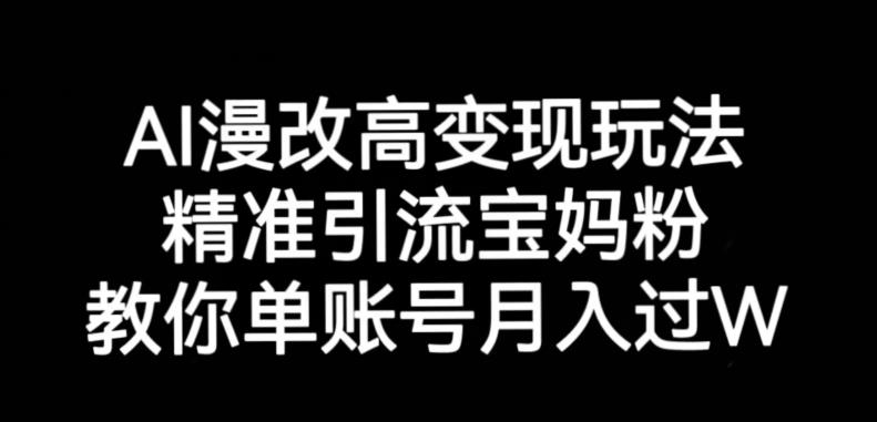 AI漫改头像高级玩法，精准引流宝妈粉，高变现打发单号月入过万【揭秘】 - 副业心选-副业心选